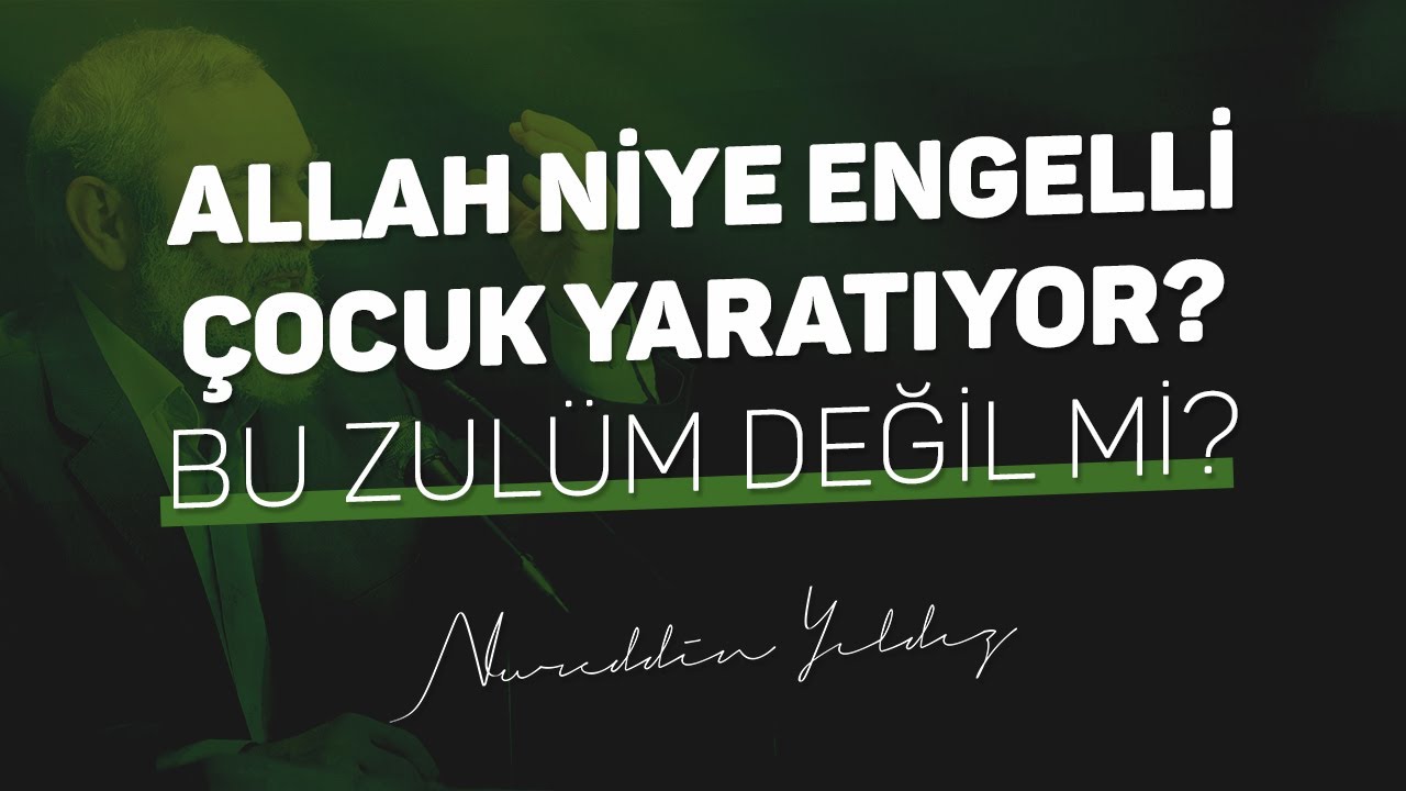 ALLAH NİYE ENGELLİ ÇOCUK YARATIYOR? BU ZULÜM DEĞİL Mİ? | Nureddin Yıldız