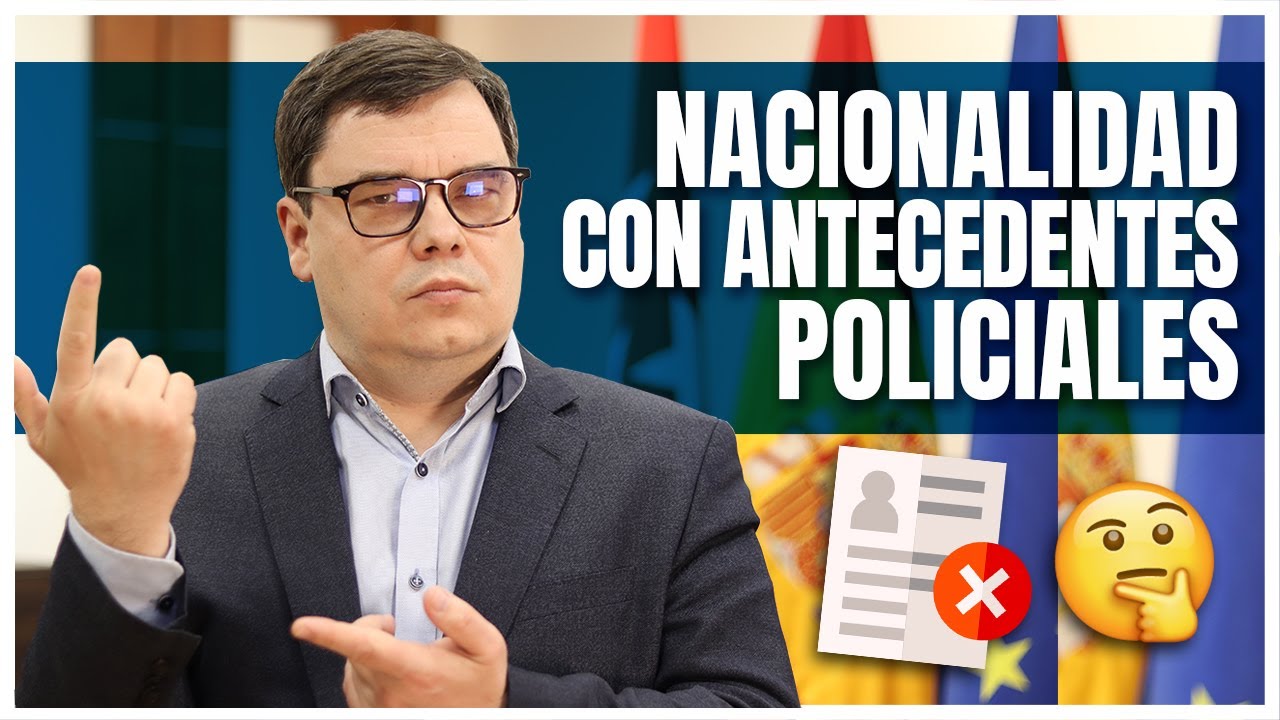 Pedir Nacionalidad Española con Antecedentes Policiales 👮