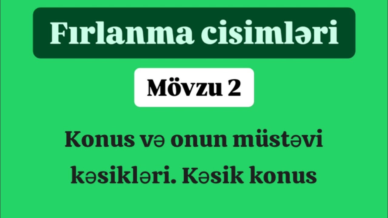 Fırlanma cisimləri 2 bölmə (71-93) Konus və onun müstəvi kəsikləri . Kəsik konus #konus