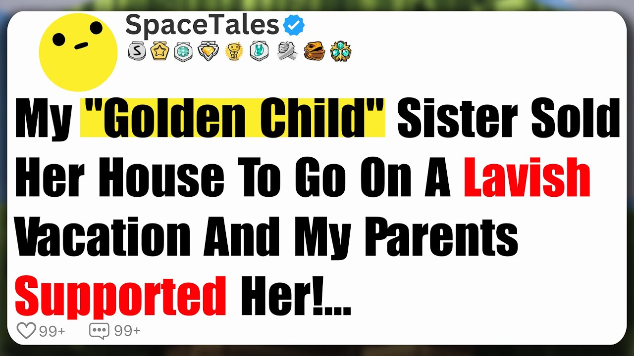 My Golden Child Sister Sold Her House To Go On A Lavish Vacation, And My Parents Supported Her!...