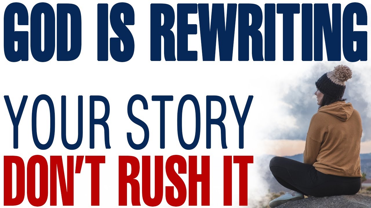 GOD IS REWRITING YOUR STORY WHILE YOU WAIT — DON’T RUSH IT - CHRISTIAN MOTIVATION