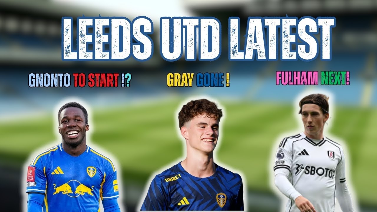LEEDS UTD LATEST | GOOD LOAN FOR GRAY? | GNONTO DEBTAE | FULHAM PREVIEW