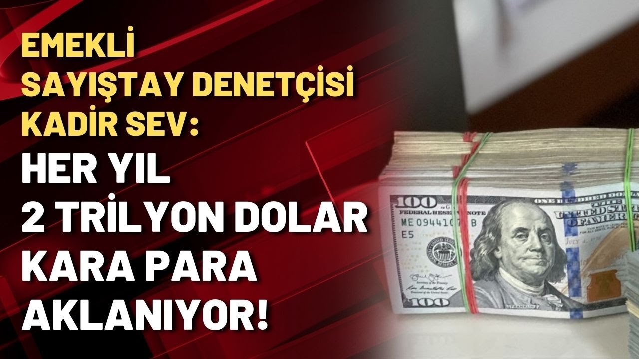 Emekli Sayıştay Denet&ccedil;isi Kadir Sev: Her yıl 2 trilyon dolar kara para aklanıyor!