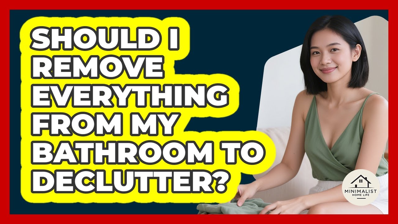 Should I Remove Everything From My Bathroom To Declutter?