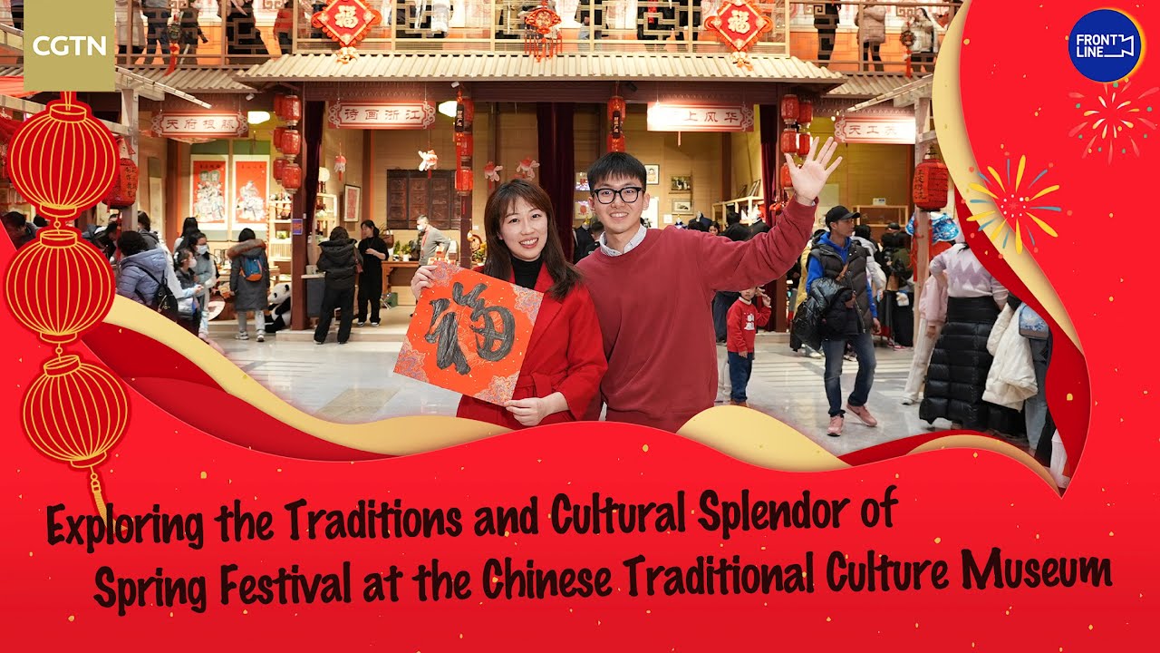 Watch: Explore the traditions and cultural splendor of Spring Festival