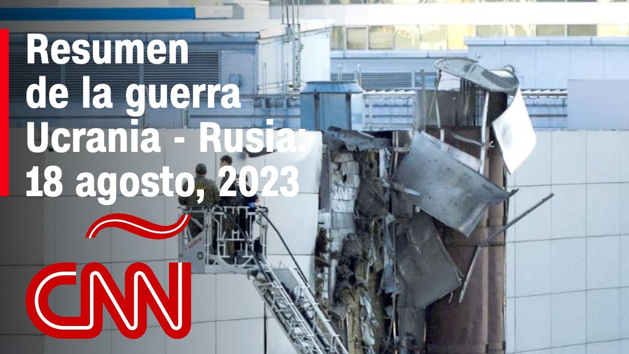Resumen en video de la guerra Ucrania - Rusia: 18 de agosto de 2023