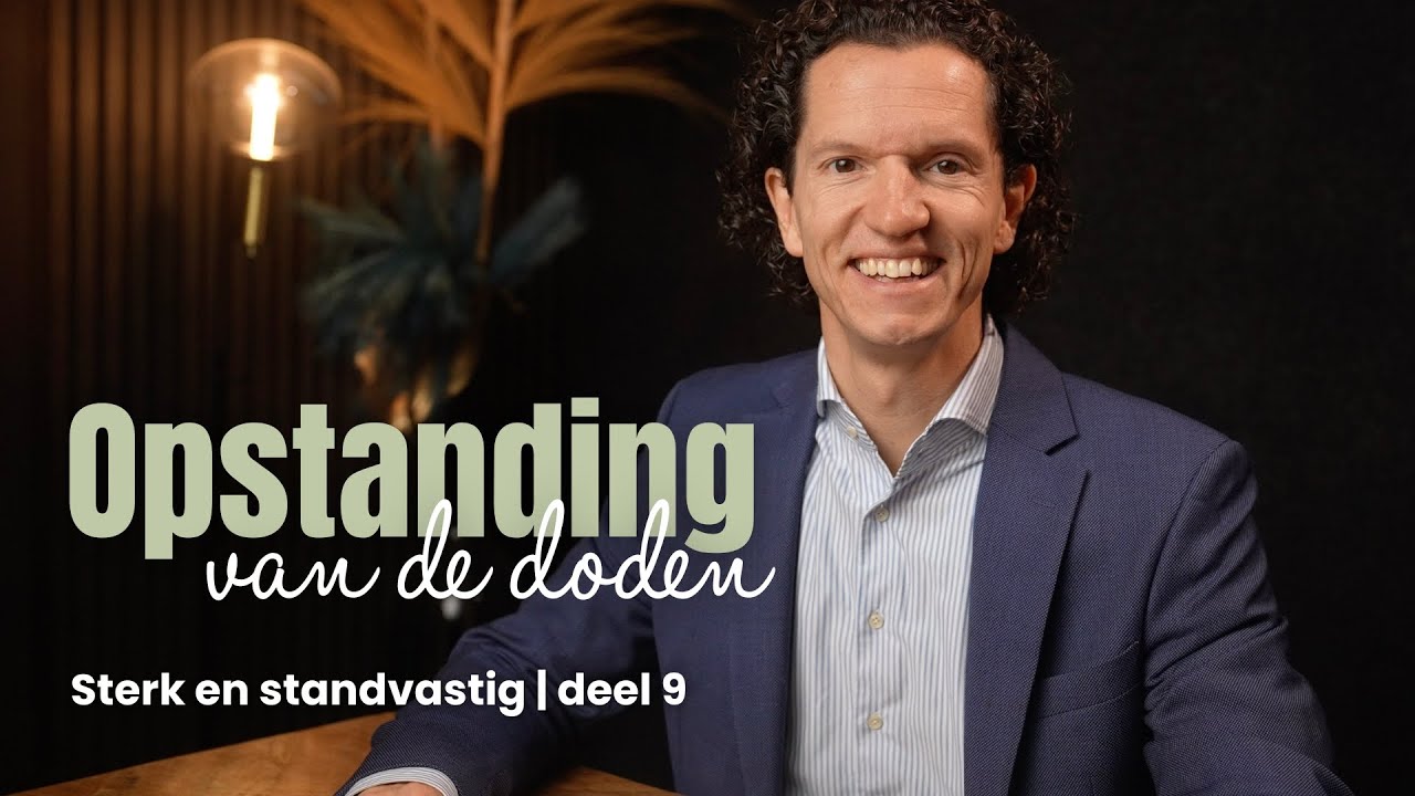 Opstanding van de doden -  Sterk en Standvastig deel 9 -  Bernard Oudhoff