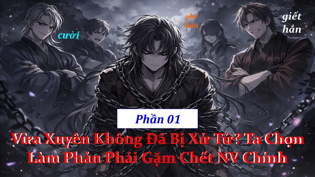 Tập 01| Vừa Xuyên Không Đã Bị Xử Tử? Ta Chọn Làm Phản Phái Gặm Chết NV Chính | Huyền Huyễn Não Động