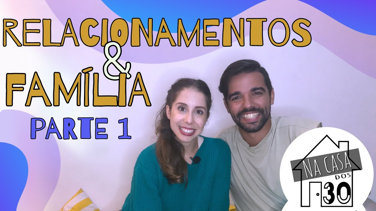 Relacionamentos e Fam&iacute;lia (Parte 1) | Na Casa dos 30