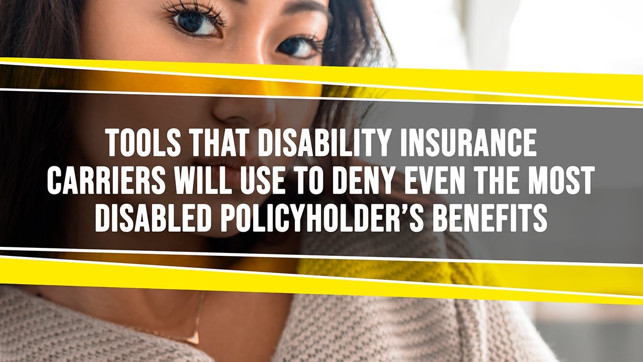 Tools That Disability Insurance Carriers Use To Deny Even The Most Disabled Policyholder's Benefits
