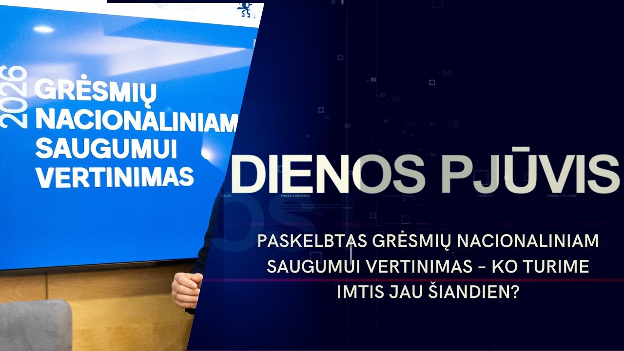 Paskelbtas grėsmių nacionaliniam saugumui vertinimas – ko turime imtis jau šiandien? | DIENOS PJŪVIS