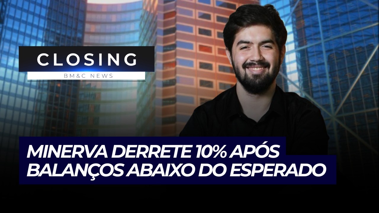 🛑 CLOSING: MINERVA DERRETE 10% APÓS BALANÇOS ABAIXO DO ESPERADO | 19/03/2026
