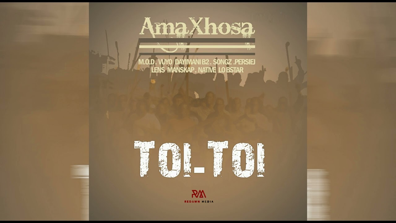 AmaXhosa, M O D, Vuyo DayimaniB2, Songz, Lens Mampofu, Native Lobstar, PersieJ   Toi Toi