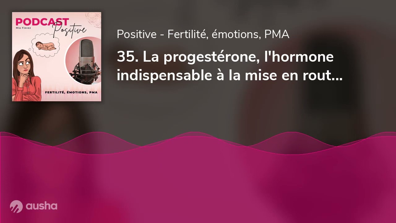 35. La progestérone, l'hormone indispensable à la mise en route de ta grossesse