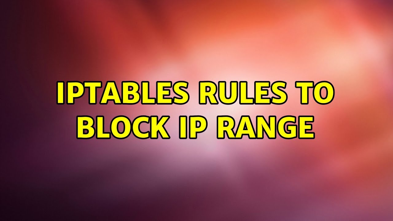 IPtables Rules to Block IP Range (2 Solutions!!)