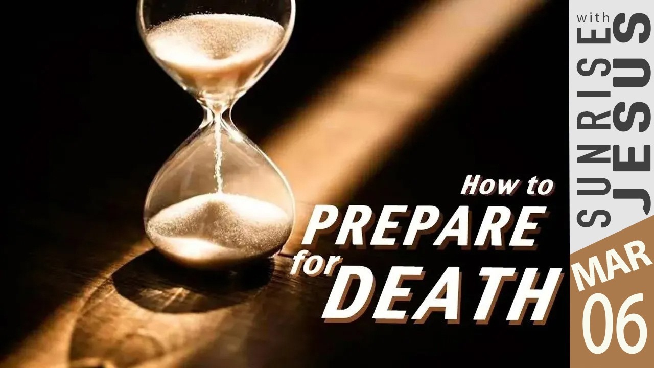 How to Prepare for Death | 06 March  2026 | Sunrise with Jesus |