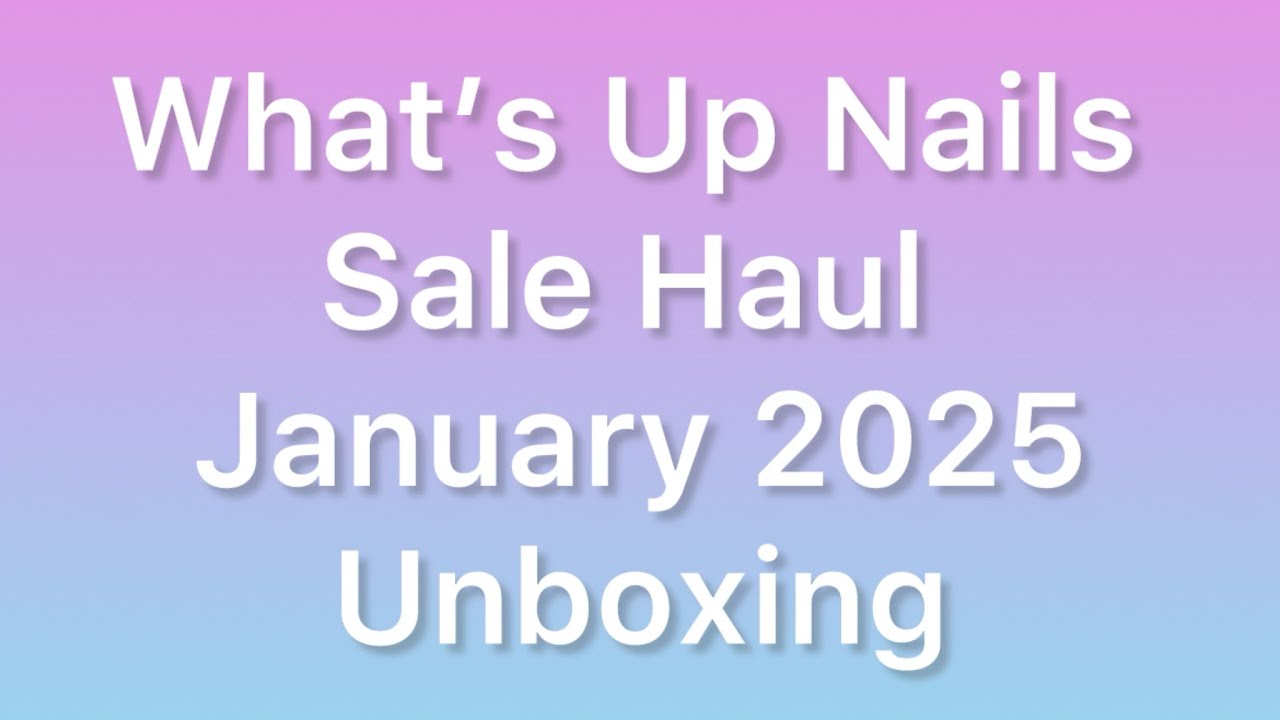 What&rsquo;s Up Nails - Sale Haul - January 2025 - Unboxing