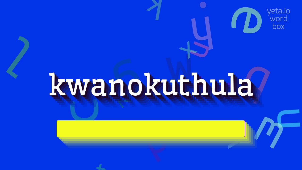 KWANOKUTHULA - HOW TO SAY KWANOKUTHULA?