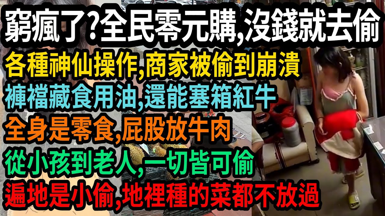 全民窮瘋了，沒錢就去偷，開啟零元購，各種神仙操作，商家被偷到崩潰，褲襠藏食用油，還能塞箱紅牛，全身藏零食，屁股放牛肉，從小孩到老人，一切皆可偷，連地裡的菜都不放過，#中國
