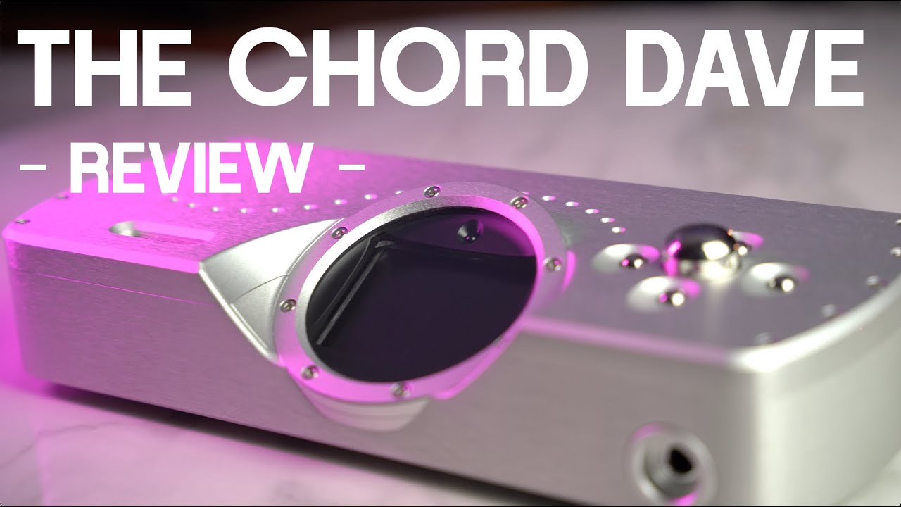 The world&rsquo;s best all in one? CHORD DAVE DAC, PRE & HEADPHONE AMPLIFIER REVIEW