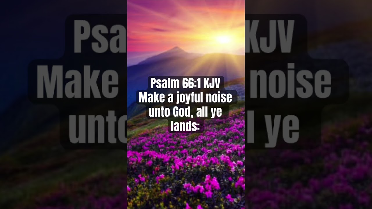 MAKE A JOYFUL NOISE UNTO GOD (PSALM 66:1) KJV