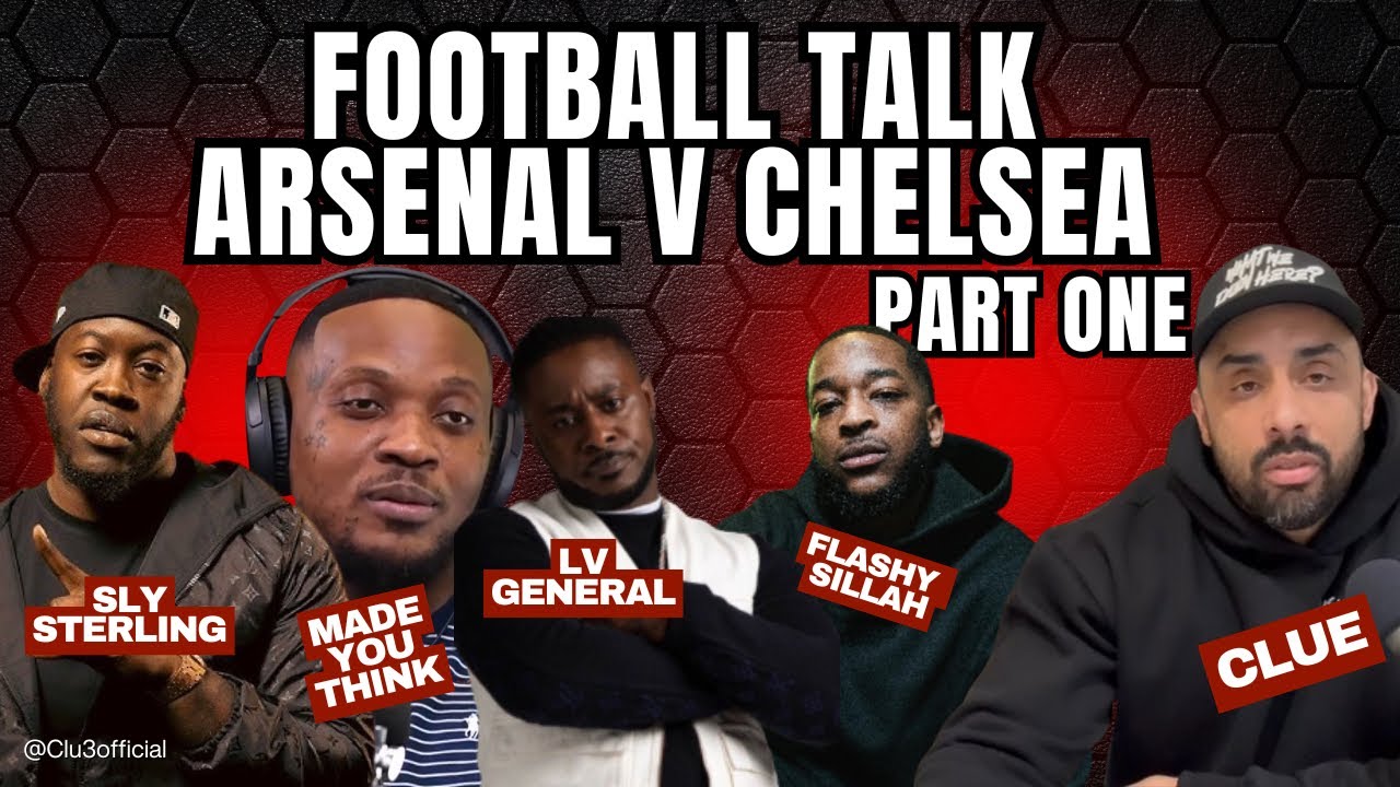 MADE YOU THINK 101, LV GENERAL, FLASHYSILLAH, SLY STERLING, ARSENAL V CHELSEA, PALMER OR ODEGAARD,