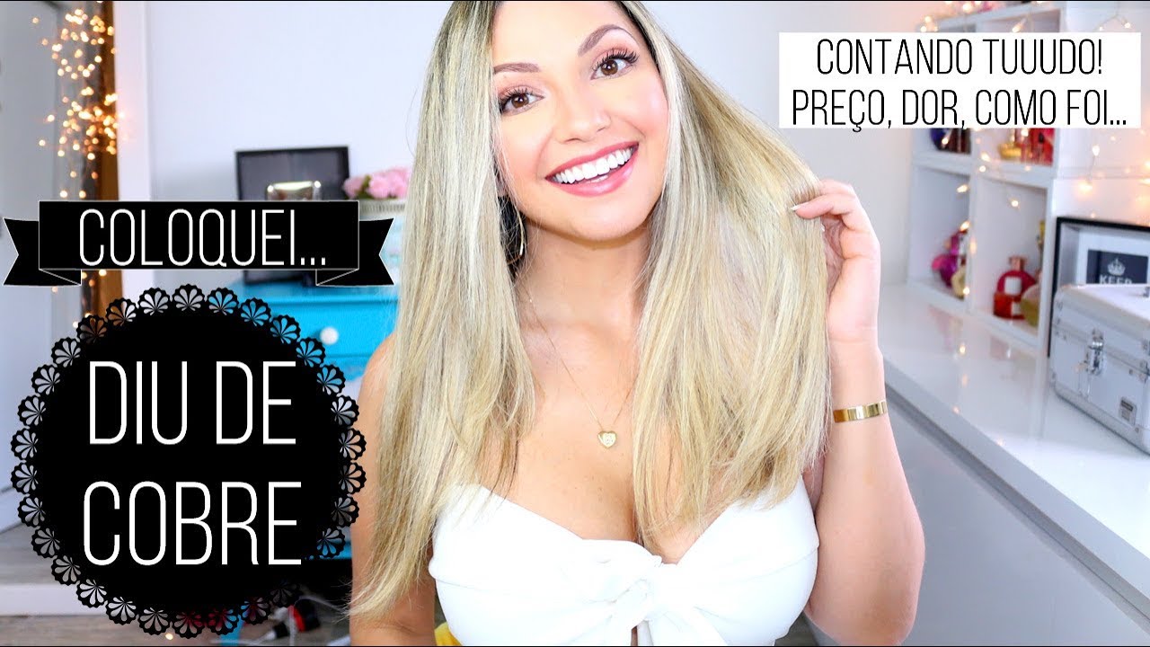 DIU DE COBRE: minha experiência {dor, colocação, preço, etc} Por Bia Munstein