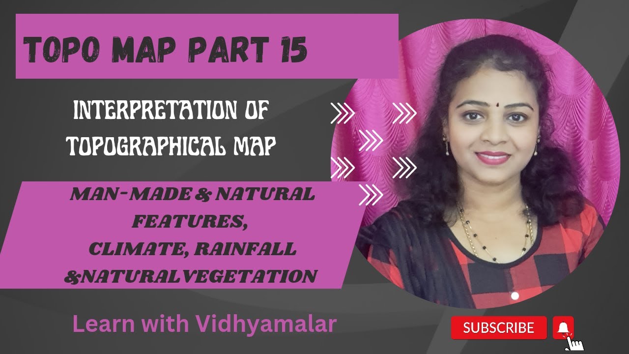 Topographical map part 15 - Man made & Natural features, Climate, rainfall and Natural Vegetation