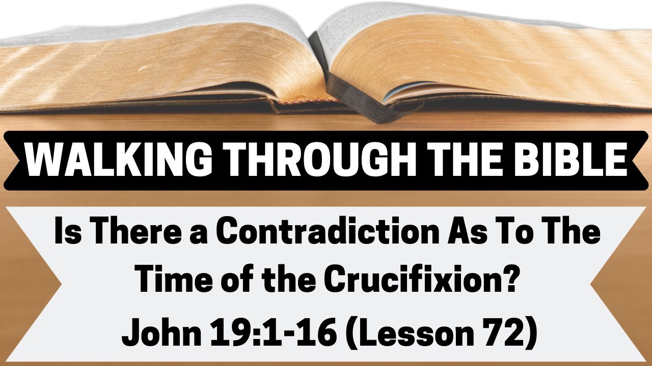 Is There A Contradiction As To The Time of the Crucifixion? [John 19:1-16][Lesson 72][WTTB]