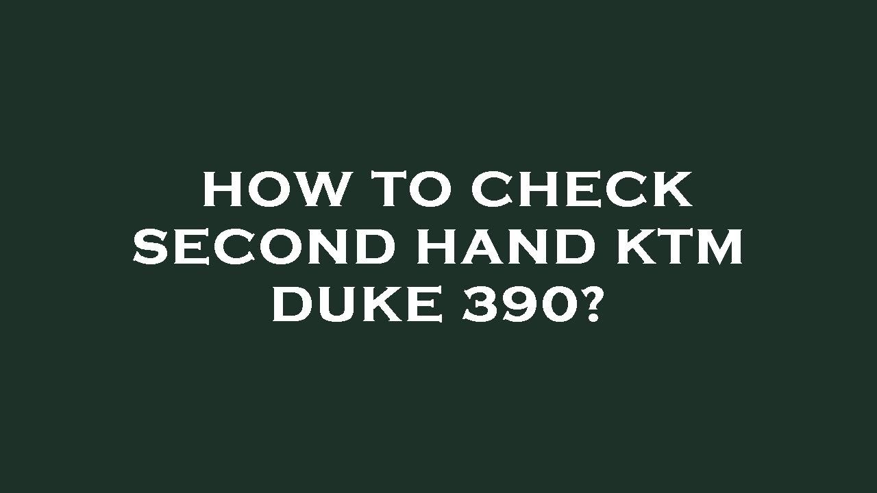 How to check second hand ktm duke 390?