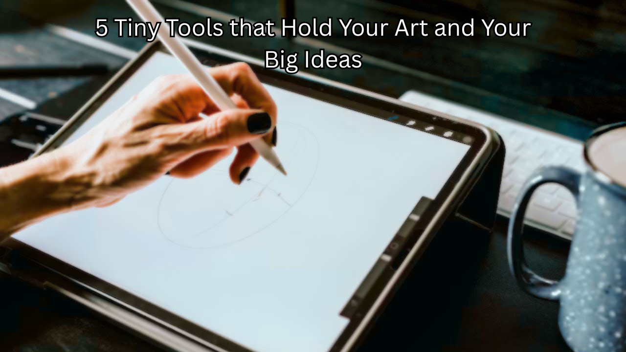 5 Tiny Tools that Hold Your Art and Your Big Ideas