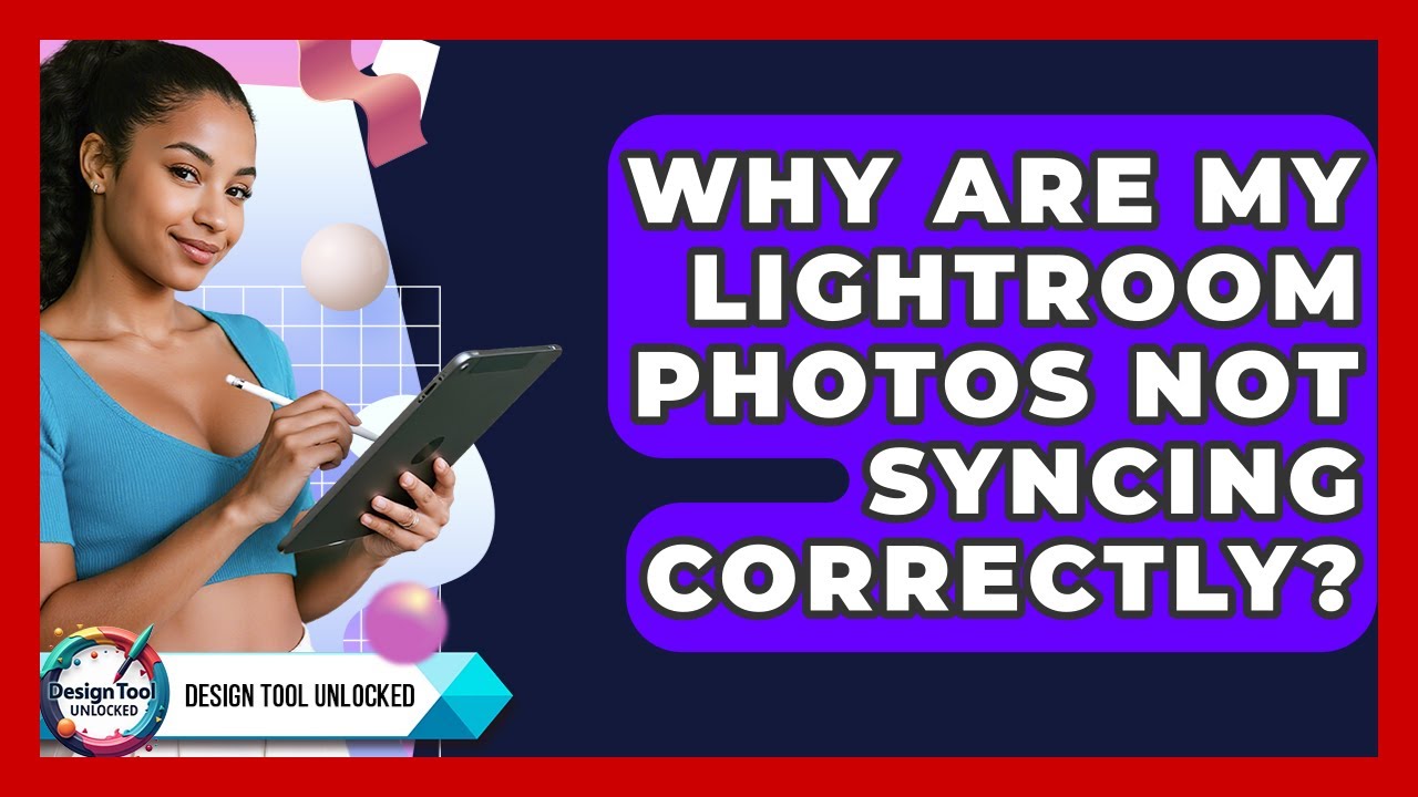 Why Are My Lightroom Photos Not Syncing Correctly? - Design Tool Unlocked