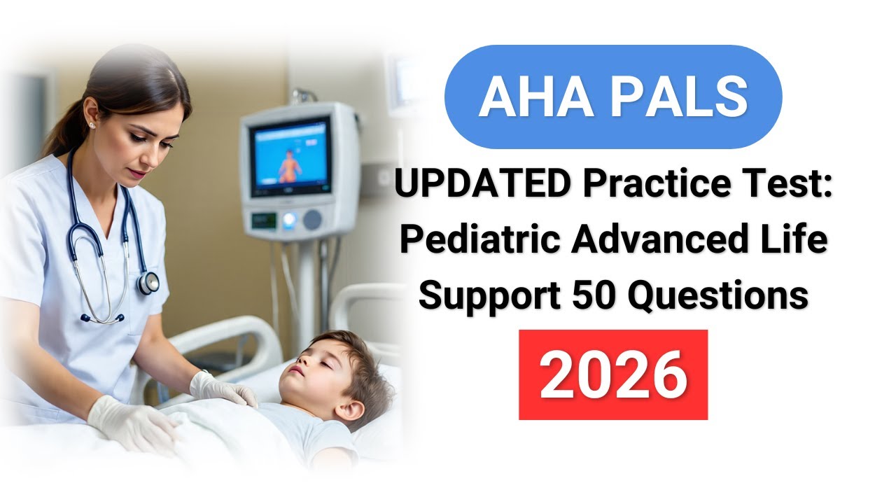 UPDATED 2026 AHA PALS Practice Test: Pediatric Advanced Life Support 50 NEW Questions