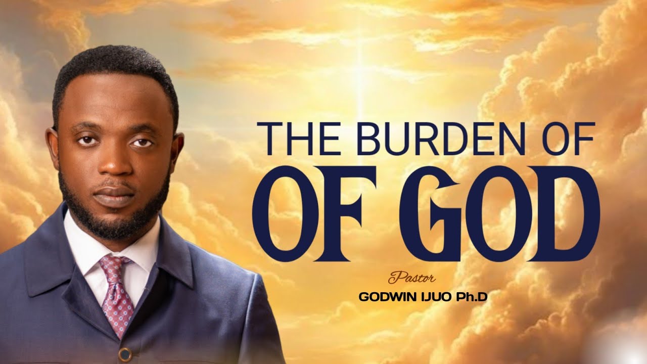 The Burden of God || Pastor Godwin Ijuo Ph.D.