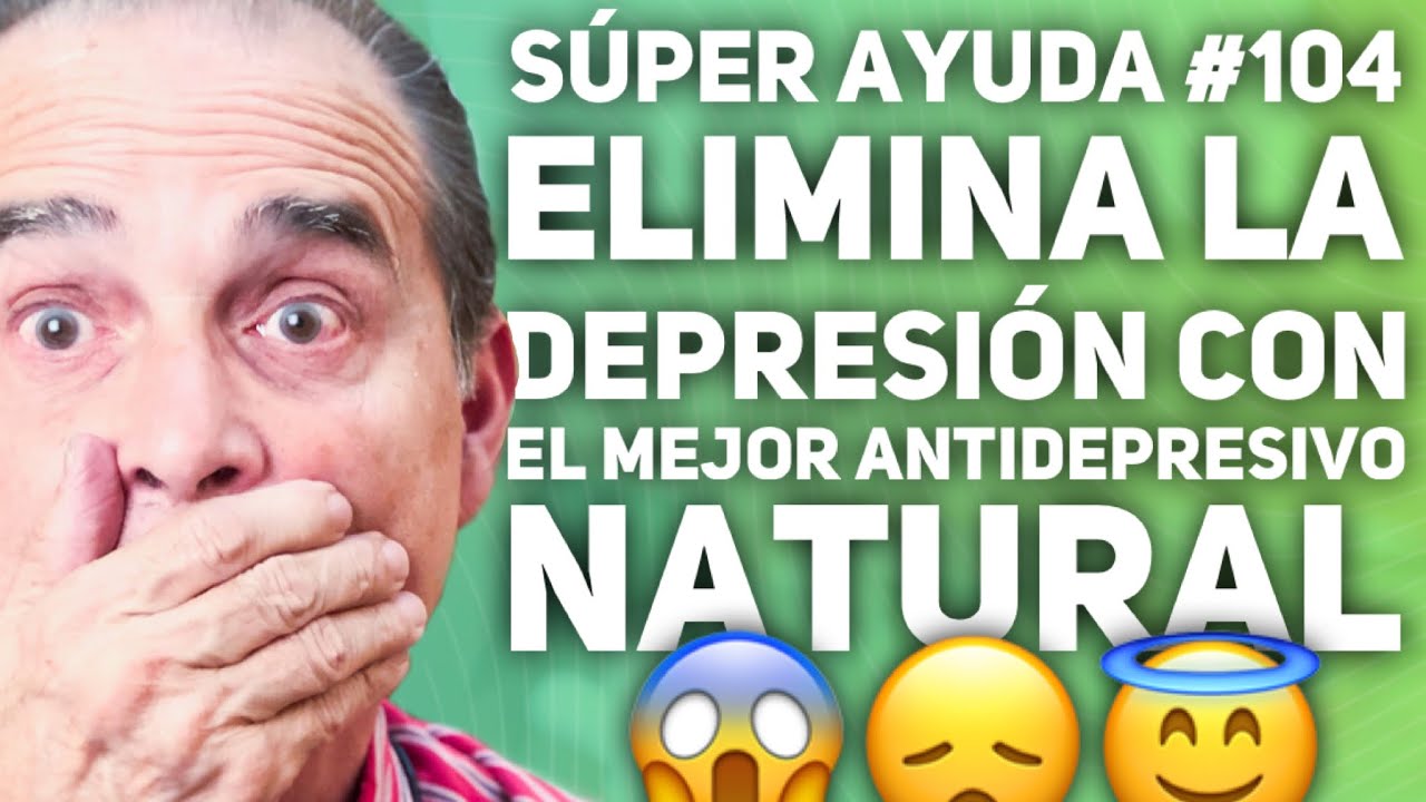 S&uacute;per Ayuda #104 Elimina La Depresi&oacute;n Con El Mejor Antidepresivo Natural