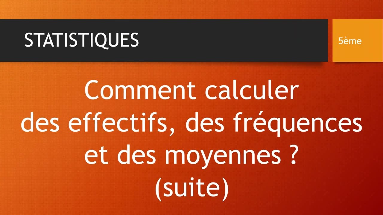 COMMENT CALCULER DES EFFECTIFS, DES FRÉQUENCES ET DES MOYENNES (suite) ?