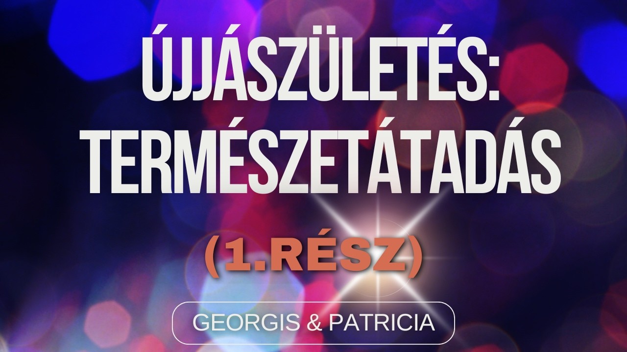 Georgis és Patricia: Újjászületés: Természetátadás (1.rész) 26/02/06