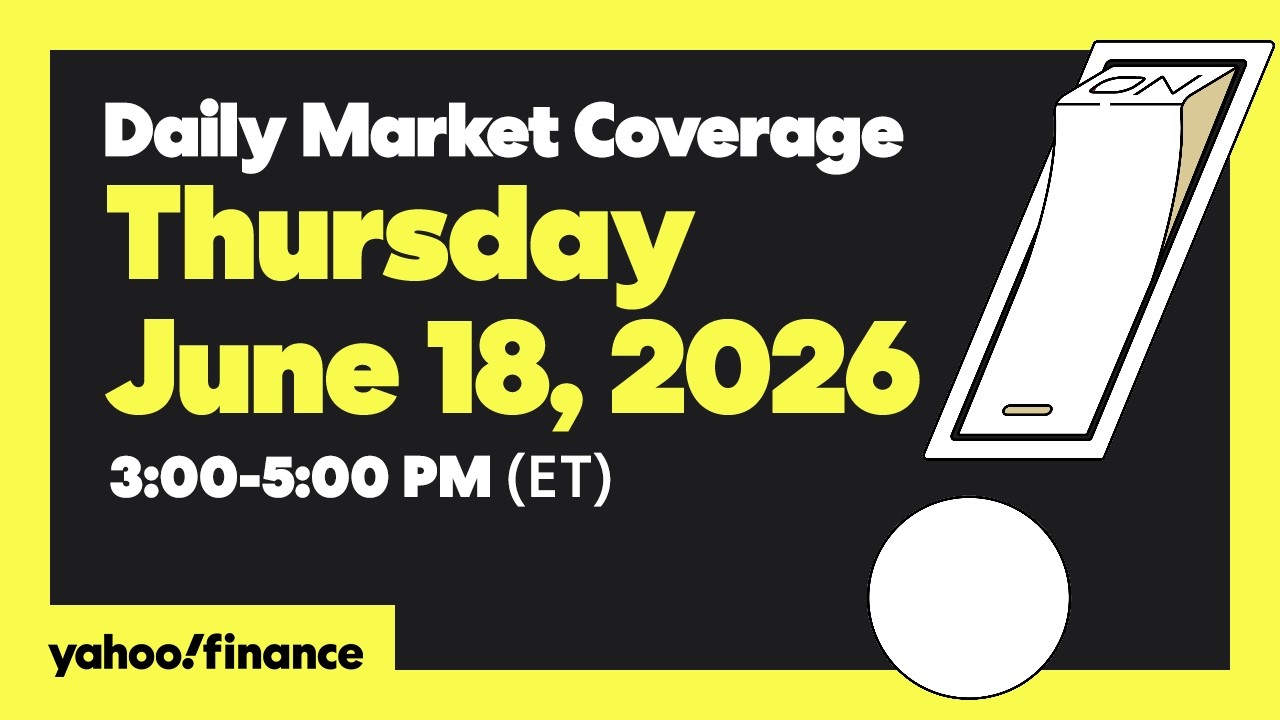 Yahoo Finance Live: Daily Market Coverage - June 18, 2026 3PM - 5PM (ET)
