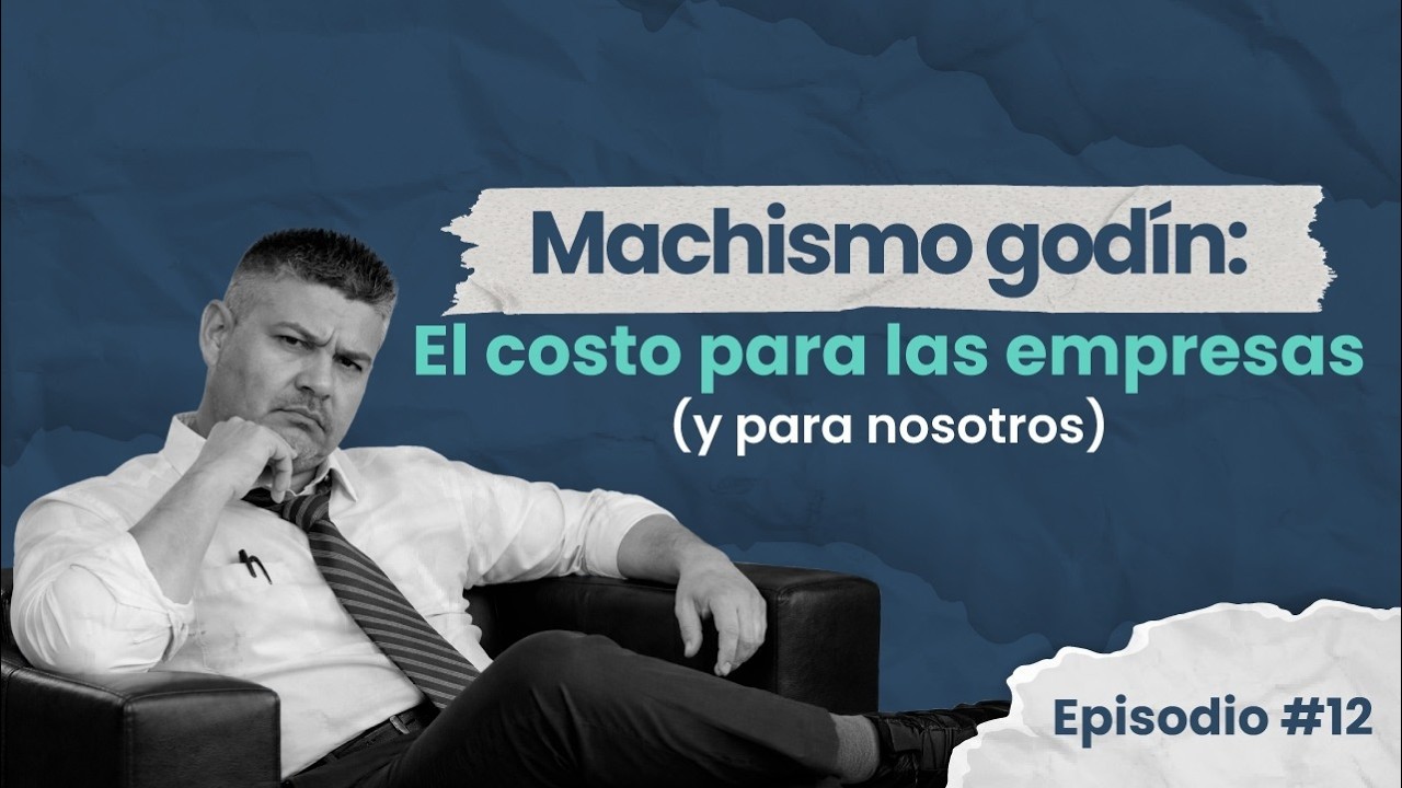 Ep. 12 Machismo godín: El costo para las empresas (y para los hombres)