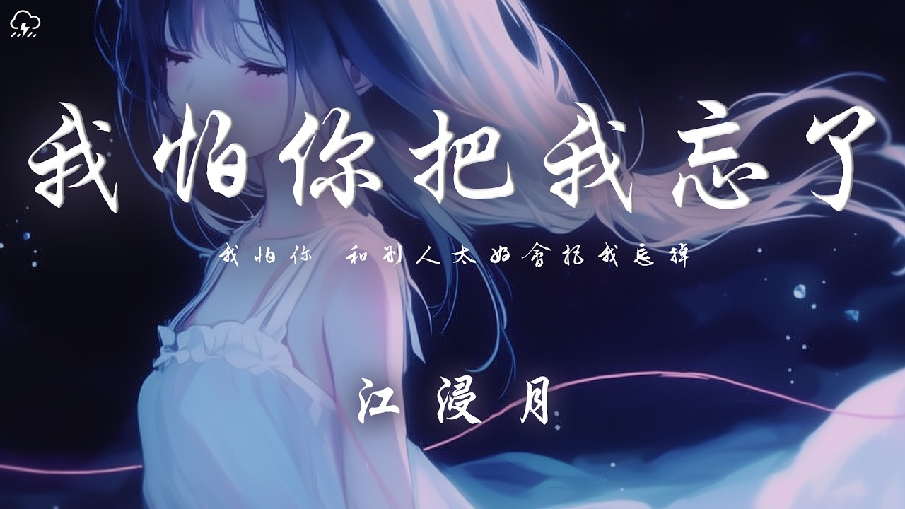 江浸月 -  我怕你把我忘了「我怕你 和別人太好會把我忘掉 又怕你 孤孤單單 沒人依靠」【動態歌詞/PinyinLyrics】♪