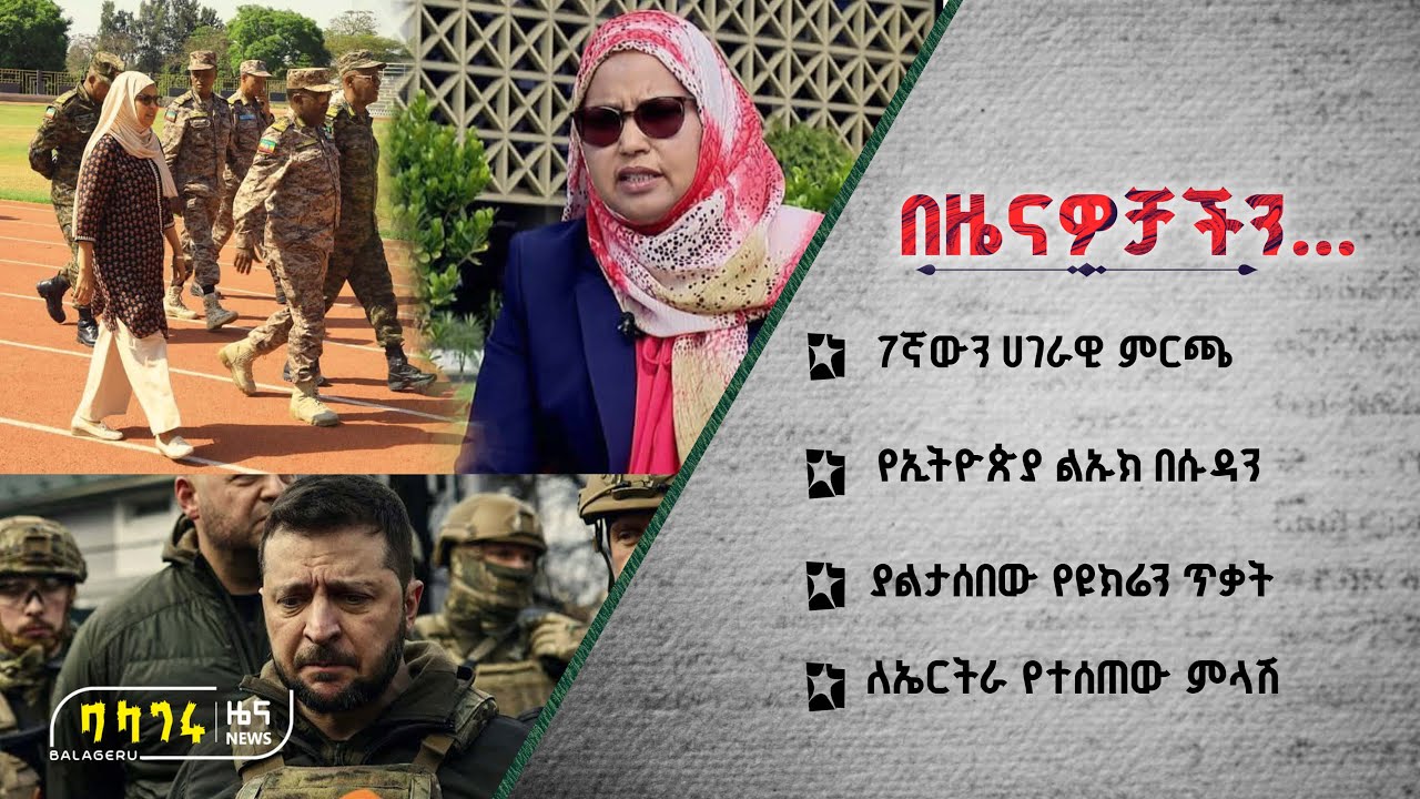 7ኛውን ሀገራዊ ምርጫ | የኢትዮጵያ ልኡክ በሱዳን | ያልታሰበው የዩክሬን ጥቃት | ለኤርትራ የተሰጠው ምላሽ @BalageruTV   ​