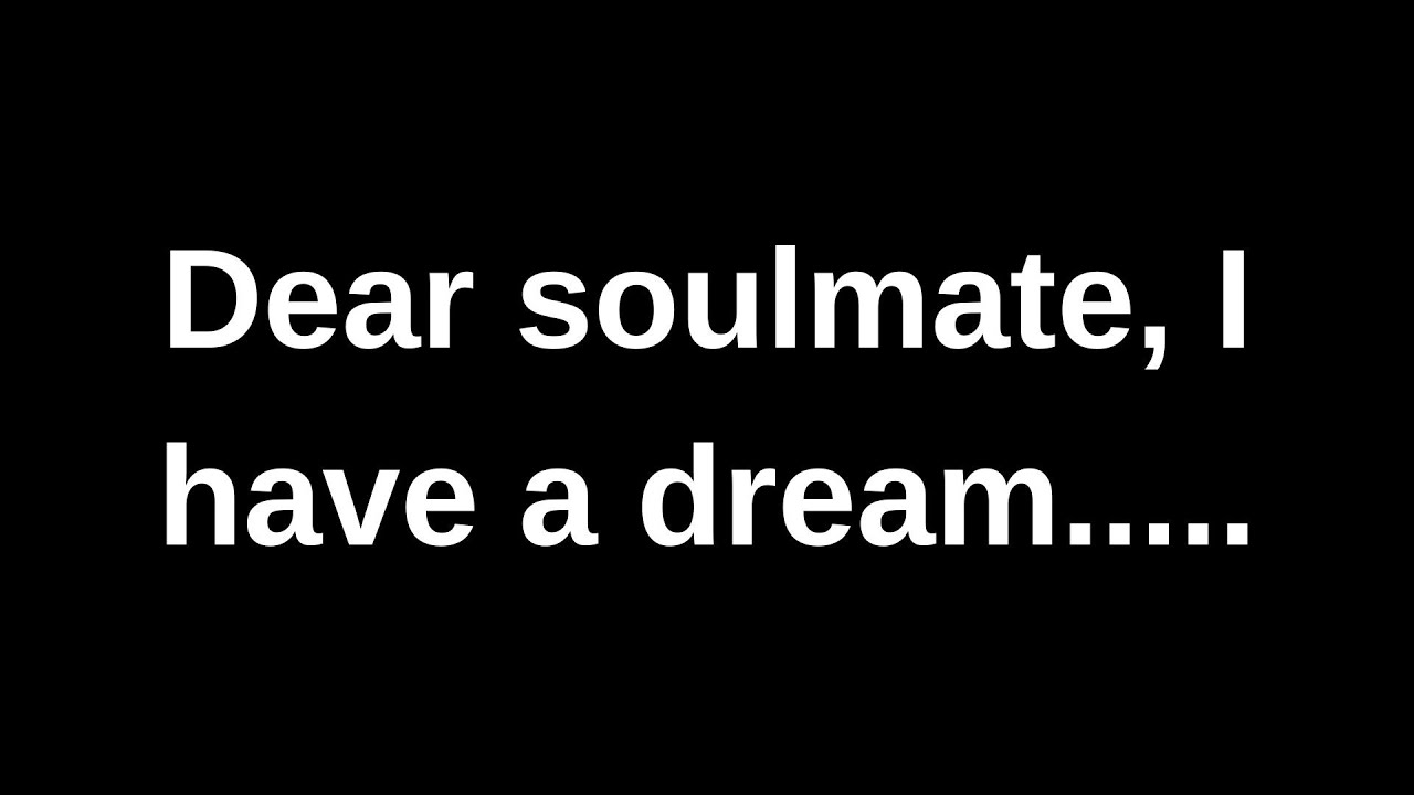 Dear soulmate, I have a dream........ love messages current thoughts and feelings