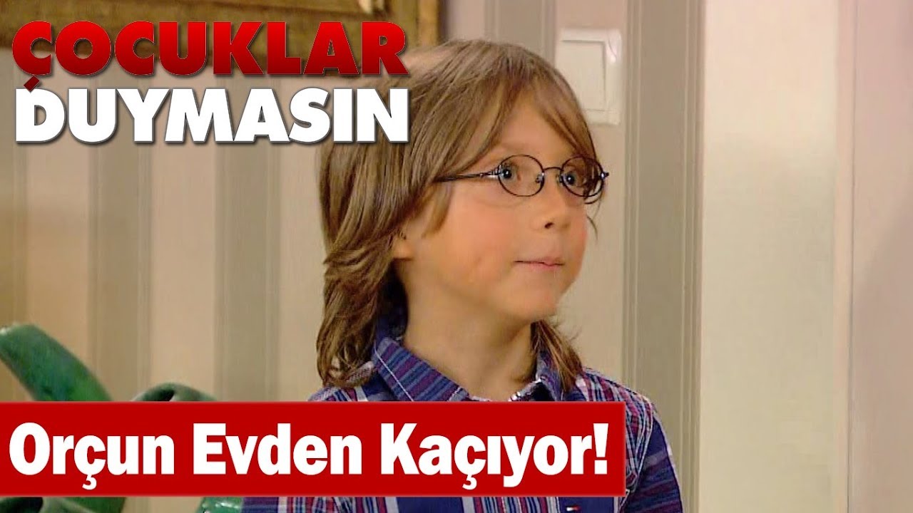 Orçun evden kaçıyor! - Çocuklar Duymasın