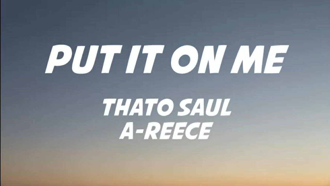 Thato Saul ft A-Reece - Put It On Me Lyrics
