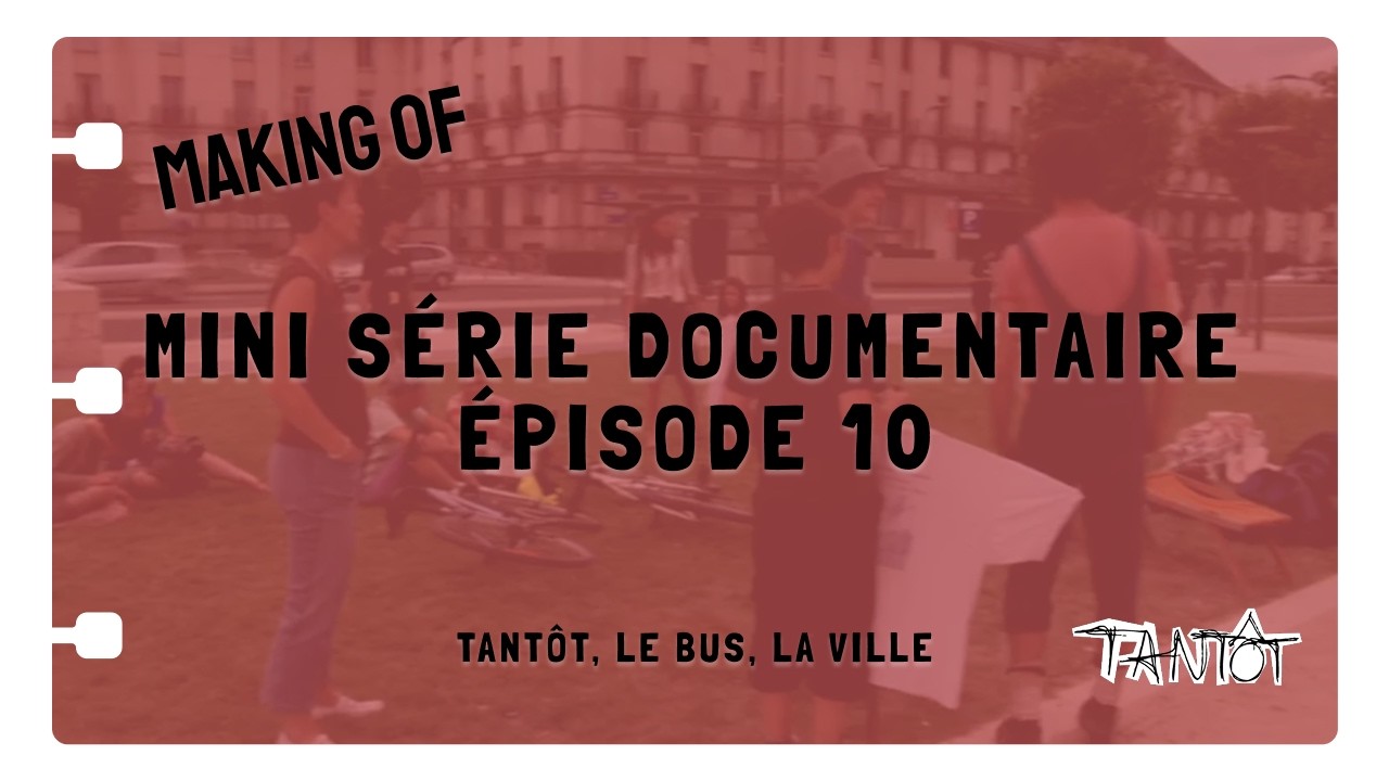 Making of Mini serie documentaire Episode 10 - Tantôt, le Bus, la Ville