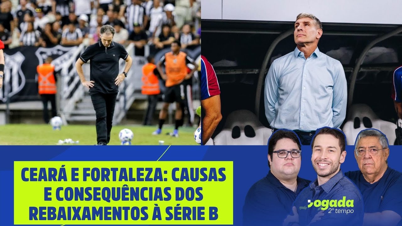 CEAR&Aacute; E FORTALEZA: CAUSAS E CONSEQU&Ecirc;NCIAS DOS REBAIXAMENTOS &Agrave; S&Eacute;RIE B | JOGADA 2&ordm; TEMPO 08/12/25