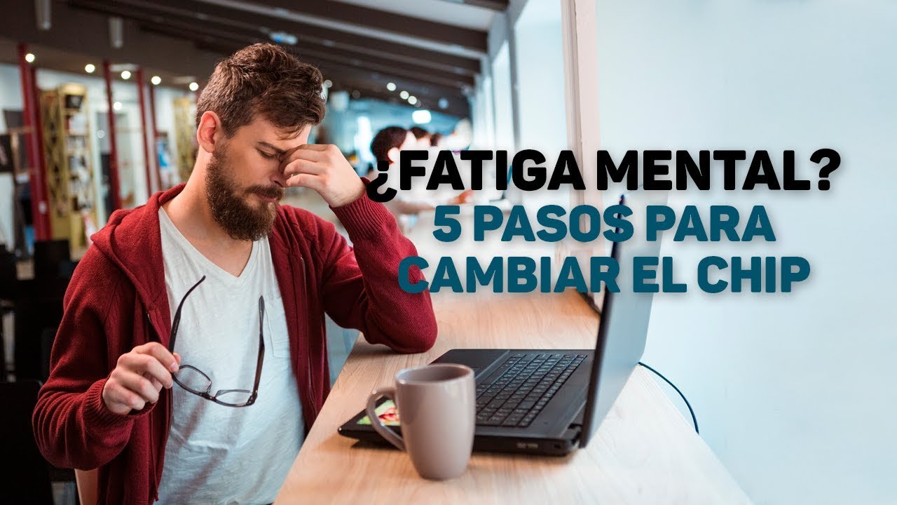 &iquest;Fatiga Mental? 5 pasos para cambiar el chip