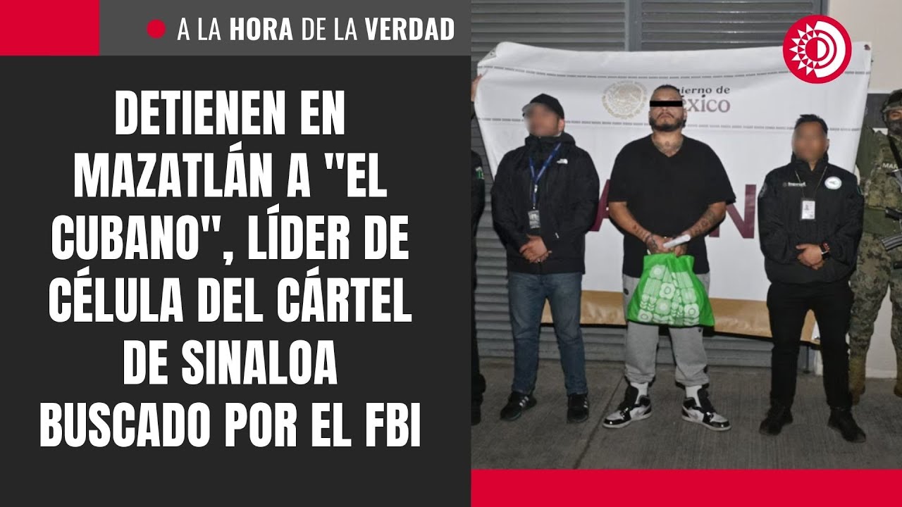 Detienen en Mazatlán a "El Cubano", líder de célula del Cártel de Sinaloa buscado por el FBI
