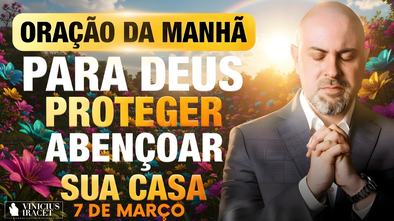 ORAÇÃO DA MANHÃ DE HOJE- 7 DE MARÇO SALMO 91 PARA DEUS PROTEGER E ABENÇOAR SUA CASA Vinicius Iracet-