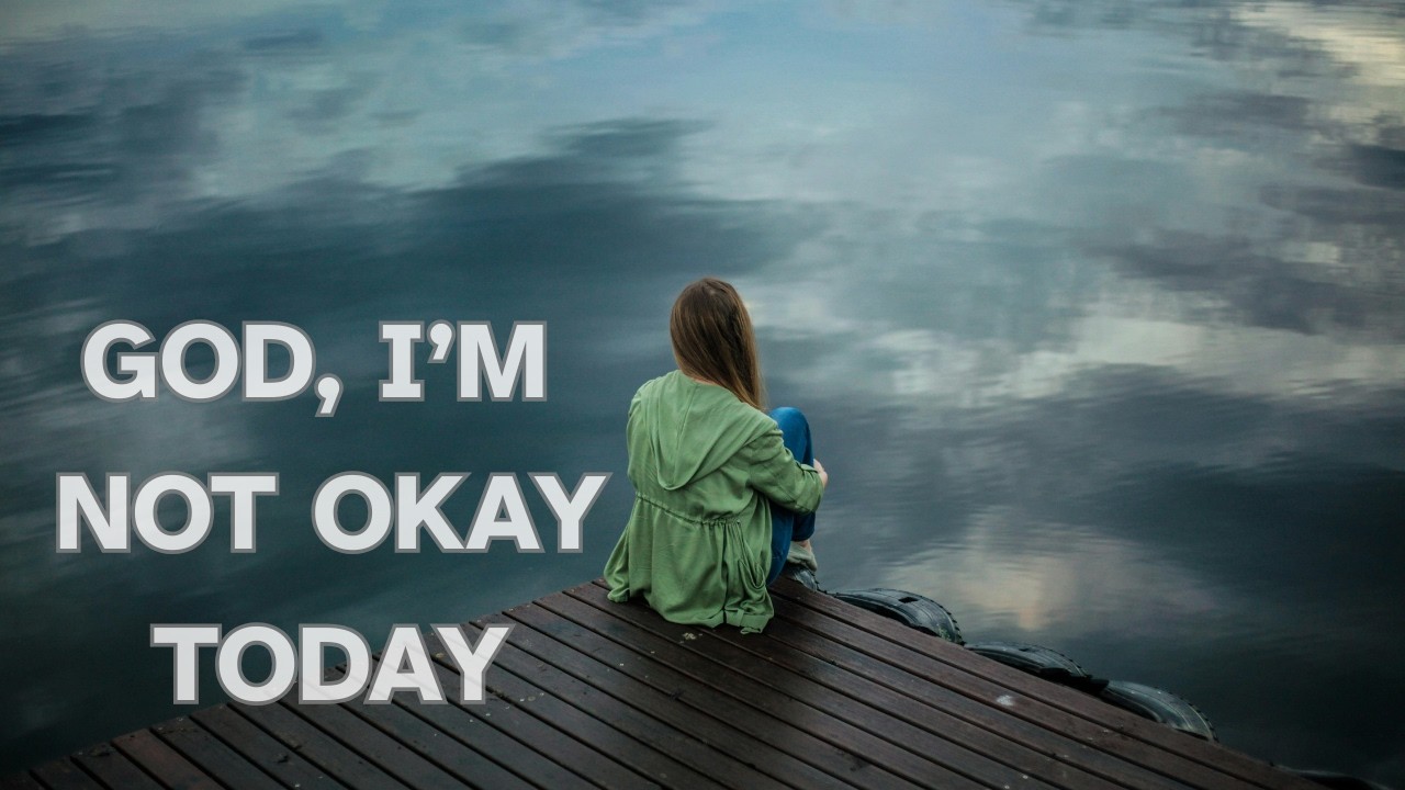 God I Am Not Okay Today | Listen to This If Life Feels Too Heavy